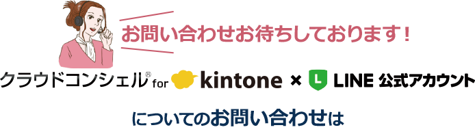 クラウドコンシェル®for kintone×LINE公式アカウントについてのお問い合わせ お待ちしております！